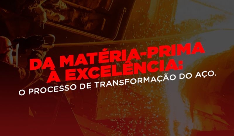 Da Matéria-Prima à Excelência: O Processo de Transformação do Aço.